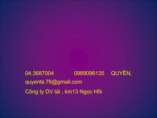 04.3687004 0989096135 QUYÊN,
quyents.76@gmail.com
Công ty DV tải , km13 Ngọc Hồi
 
