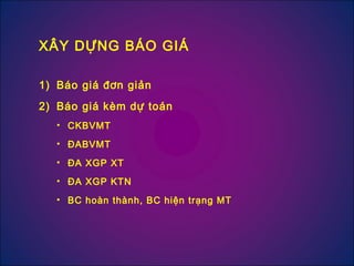 1) Báo giá đơn giản
2) Báo giá kèm dự toán
• CKBVMT
• ĐABVMT
• ĐA XGP XT
• ĐA XGP KTN
• BC hoàn thành, BC hiện trạng MT
XÂY DỰNG BÁO GIÁ
 