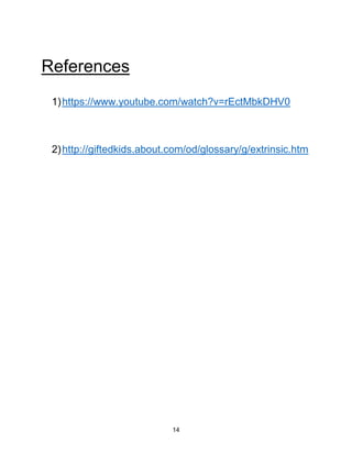 14
References
1)https://www.youtube.com/watch?v=rEctMbkDHV0
2)http://giftedkids.about.com/od/glossary/g/extrinsic.htm
 