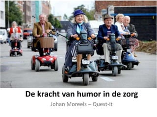 De kracht van humor in de zorg
Johan Moreels – Quest-it
 
