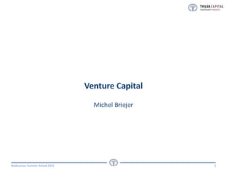 BioBusiness Summer School 2015
Venture Capital
Michel Briejer
1
 