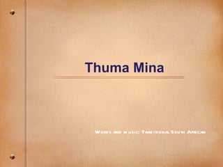 Thuma Mina Words and music: Traditional South African 