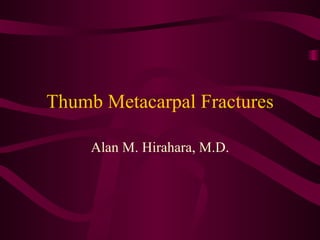 Thumb Metacarpal Fractures

     Alan M. Hirahara, M.D.
 