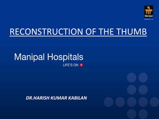 RECONSTRUCTION OF THE THUMB
DR.HARISH KUMAR KABILAN
 