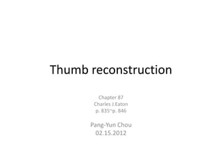 Thumb reconstruction
Chapter 87
Charles J.Eaton
p. 835~p. 846
Pang-Yun Chou
02.15.2012
 