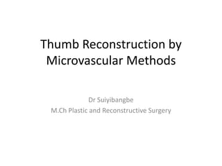 Thumb Reconstruction by
Microvascular Methods
Dr Suiyibangbe
M.Ch Plastic and Reconstructive Surgery
 