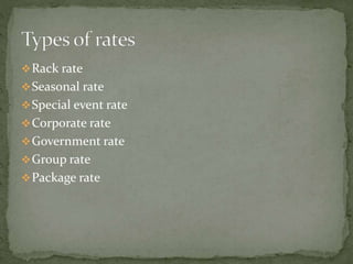  Rack rate
 Seasonal rate
 Special event rate
 Corporate rate

 Government rate
 Group rate
 Package rate

 