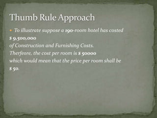  To illustrate suppose a 190-room hotel has costed

$ 9,500,000
of Construction and Furnishing Costs.
Therfeore, the cost per room is $ 50000
which would mean that the price per room shall be
$ 50.

 