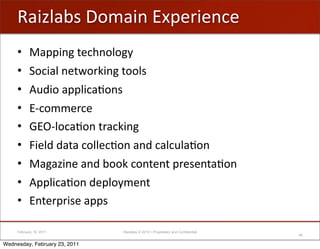 5+$6;+1#'!-0+$&'JEA")$"&,"
     • +AA$&%'(",.&-;-%=
     • C-,$+;'&"(<-)V$&%'(--;#
     • ?/2$-'+AA;$,+B-&#
     • JK,-00"),"
     • 4JYK;-,+B-&'()+,V$&%
     • h$";2'2+(+',-;;",B-&'+&2',+;,/;+B-&
     • +%+6$&"'+&2'1--V',-&("&('A)"#"&(+B-&
     • ?AA;$,+B-&'2"A;-=0"&(
     • J&(")A)$#"'+AA#

     February 18, 2011         Raizlabs © 2010 • Proprietary and Confidential
                                                                                48

Wednesday, February 23, 2011
 