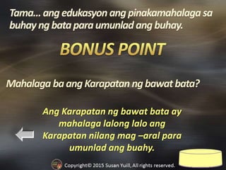 Ang Karapatan ng bawat bata ay
mahalaga lalong lalo ang
Karapatan nilang mag –aral para
umunlad ang buahy.
Mahalaga baangKarapatan ngbawatbata?
 