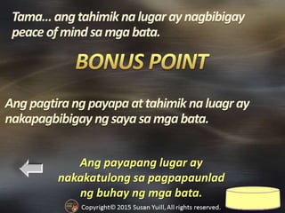 Ang payapang lugar ay
nakakatulong sa pagpapaunlad
ng buhay ng mga bata.
Angpagtira ngpayapa attahimik naluagr ay
nakapagbibigay ngsayasamgabata.
 