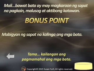 Tama… kailangan ang
pagmamahal ang mga bata.
Mabigyan ngsapatnakalinga angmgabata.
 