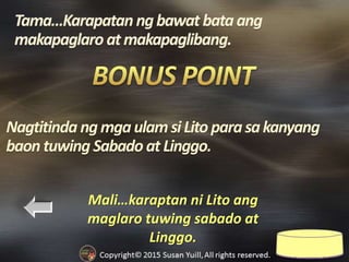 Mali…karaptan ni Lito ang
maglaro tuwing sabado at
Linggo.
Nagtitinda ngmgaulamsiLitoparasakanyang
baon tuwing Sabado atLinggo.
 