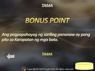 TAMA
Angpagpapahayag ngsariling pananaw aypang
pito saKarapatan ngmgabata.
 