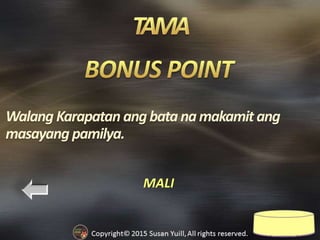 MALI
Walang Karapatan angbata namakamit ang
masayang pamilya.
 