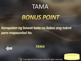 TAMA
TAMA
Karapatan ngbawat batanailabas angtalent
paramapaunlad ito.
 