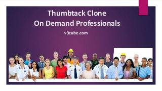 Thumbtack Clone
On Demand Professionals
v3cube.com
 