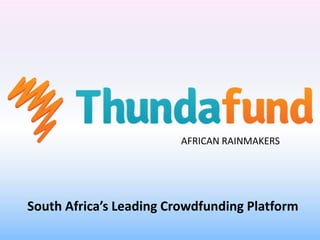 AFRICAN RAINMAKERS
South Africa’s Leading Crowdfunding Platform
 