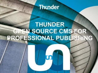 PAGE 1
THUNDER
OPEN SOURCE CMS FOR
PROFESSIONAL PUBLISHING
 
