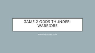 GAME 2 ODDS THUNDER-
WARRIORS
OffshoreInsiders.com
 