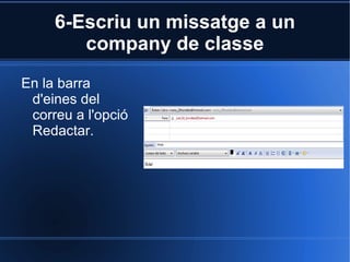 6-Escriu un missatge a un company de classe En la barra d'eines del correu a l'opció Redactar.  