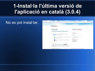 1-Instal·la l'última versió de l'aplicació en català (3.0.4) No es pot instal·lar. 