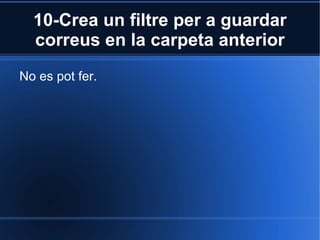 10-Crea un filtre per a guardar correus en la carpeta anterior No es pot fer. 