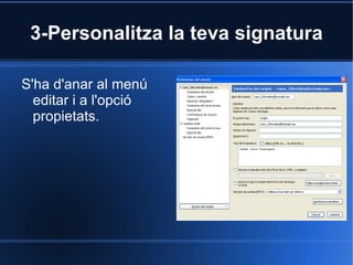 3-Personalitza la teva signatura S'ha d'anar al menú editar i a l'opció propietats. 