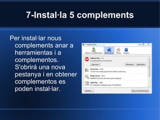 7-Instal·la 5 complements Per instal·lar nous complements anar a herramientas i a complementos. S'obrirá una nova pestanya i en obtener complementos es poden instal·lar. 