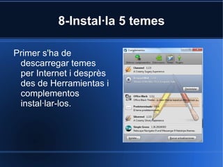 8-Instal·la 5 temes Primer s'ha de descarregar temes per Internet i desprès des de Herramientas i complementos instal·lar-los. 