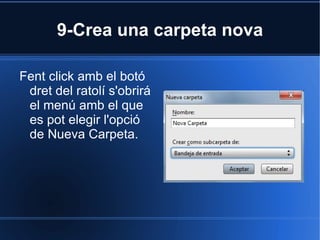 9-Crea una carpeta nova Fent click amb el botó dret del ratolí s'obrirá el menú amb el que es pot elegir l'opció de Nueva Carpeta. 