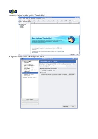 Aparecerá a janela principal do Thunderbird.
Clique no menu Editar – Configurar Contas
 