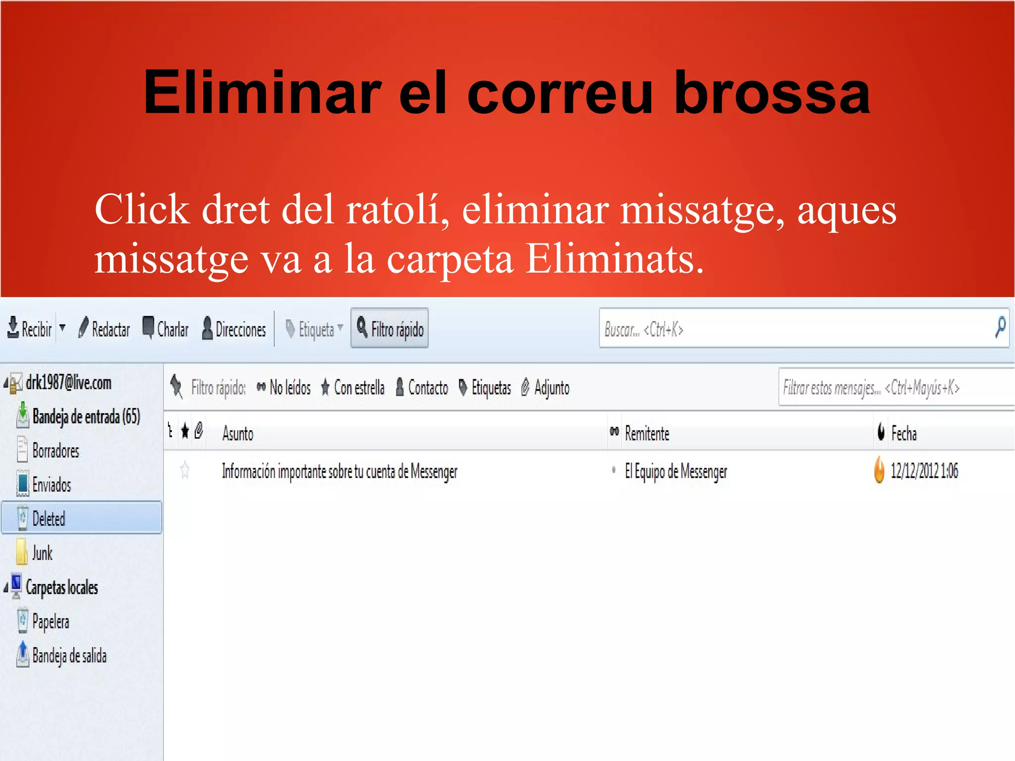 Eliminar el correu brossa
Click dret del ratolí, eliminar missatge, aques
missatge va a la carpeta Eliminats.
 