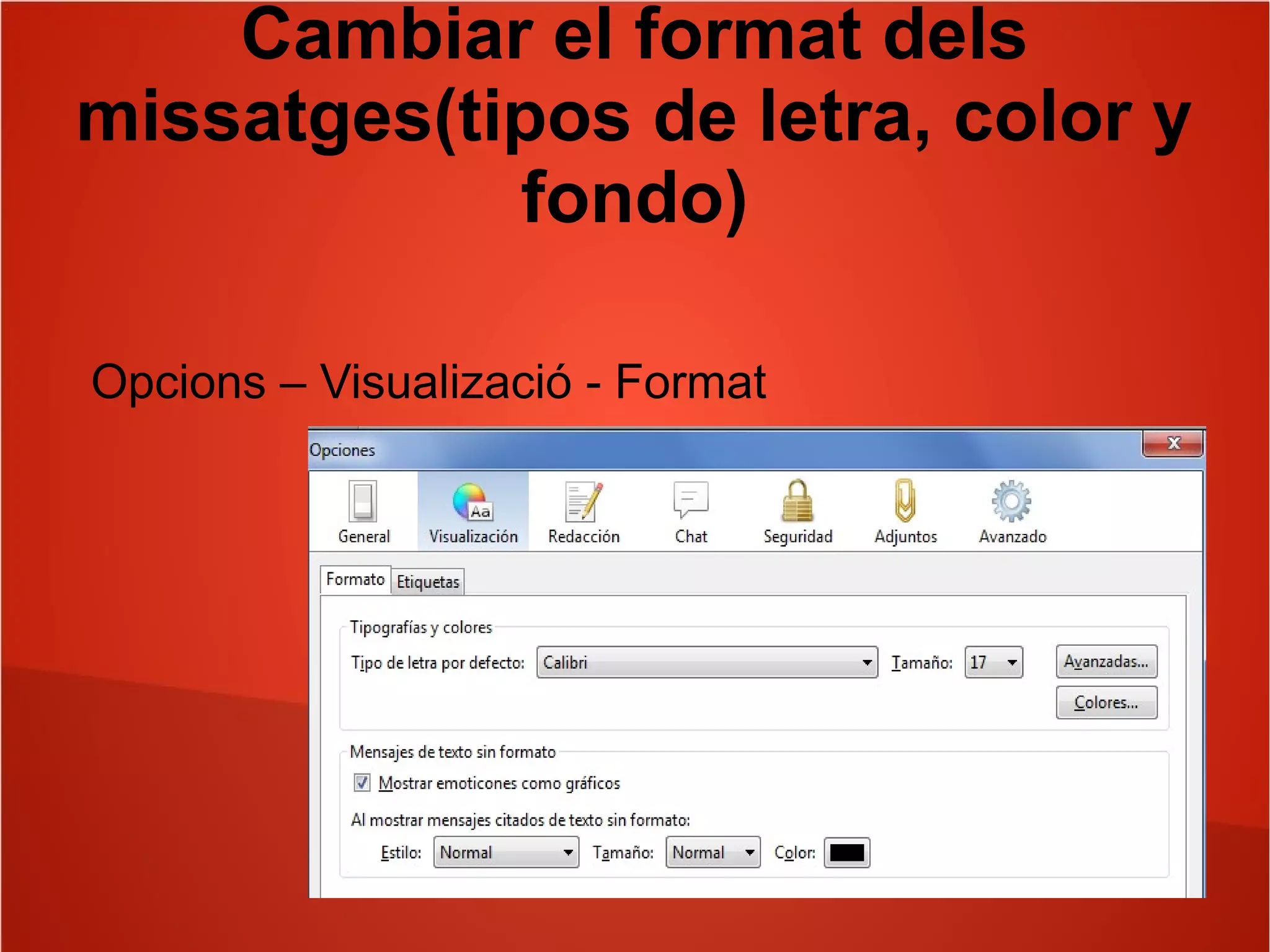 Cambiar el format dels
missatges(tipos de letra, color y
fondo)
Opcions – Visualizació - Format
 