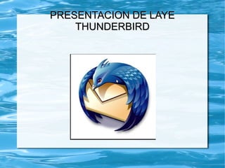 PRESENTACION DE LAYEPRESENTACION DE LAYE
THUNDERBIRDTHUNDERBIRD
 