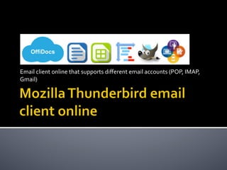 Email	client	online	that	supports	diﬀerent	email	accounts	(POP,	IMAP,	
Gmail)	
 