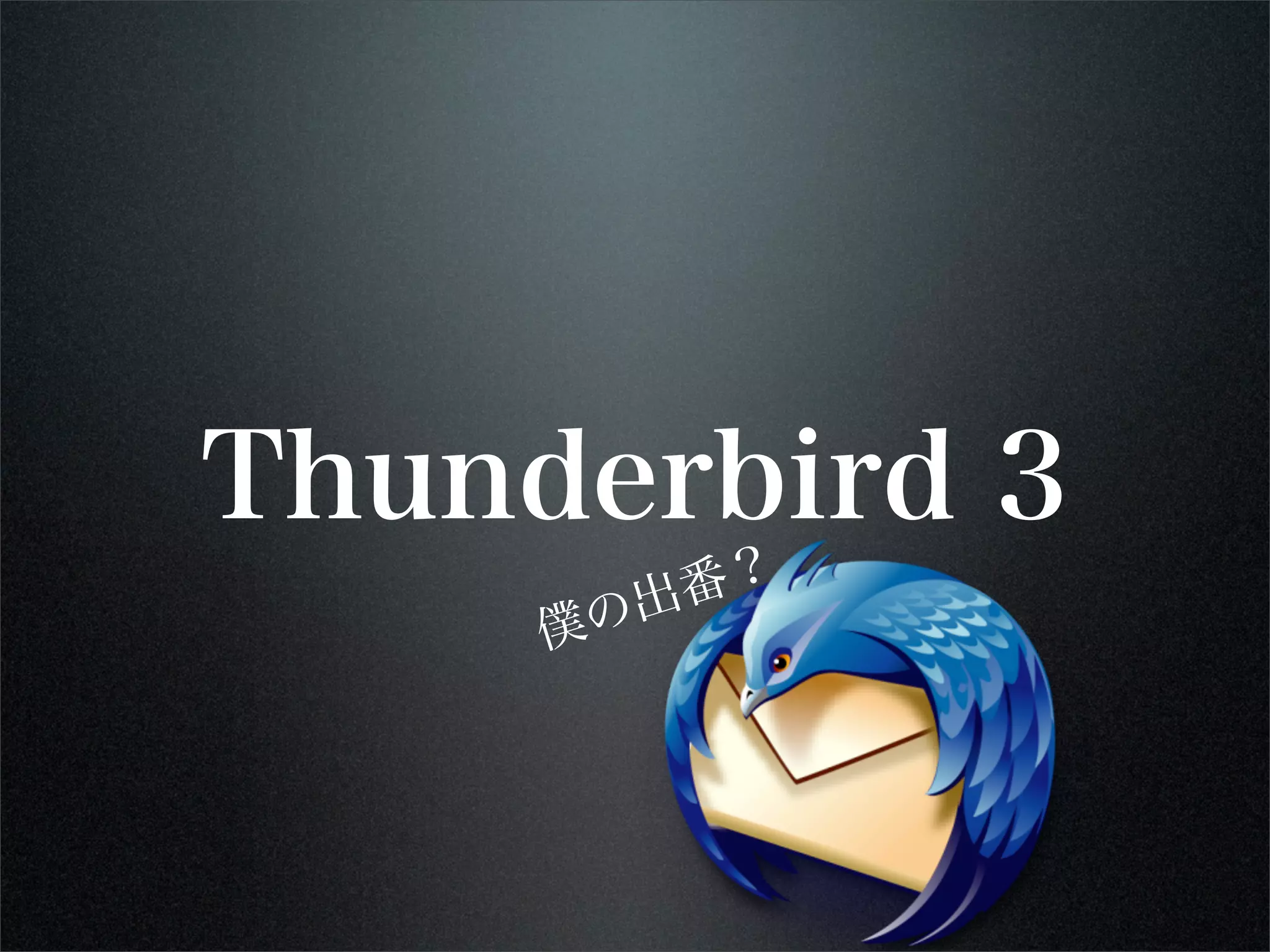 Thunderbird 3
僕の出番？
 