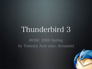 Thunderbird 3
@OSC 2009 Spring
by Tomoya Asai (aka. dynamis)
 