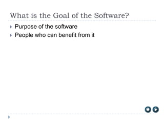 What is the Goal of the Software?
   Purpose of the software
   People who can benefit from it
 