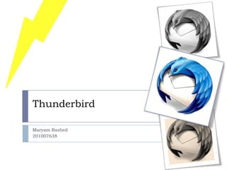 Thunderbird

Maryam Rashed
201007638
 