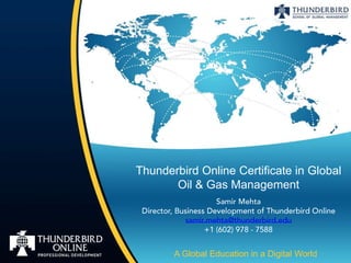 Thunderbird Online Certificate in Global
       Oil & Gas Management




       A Global Education in a Digital World
 