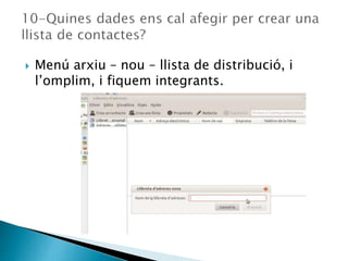  Menú arxiu – nou – llista de distribució, i
l’omplim, i fiquem integrants.
 