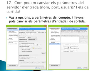  Vas a opcions, a paràmetres del compte, i llavors
pots canviar els paràmetres d’entrada i de sortida.
 
