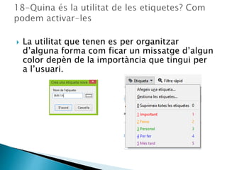  La utilitat que tenen es per organitzar
d’alguna forma com ficar un missatge d’algun
color depèn de la importància que tingui per
a l’usuari.
 