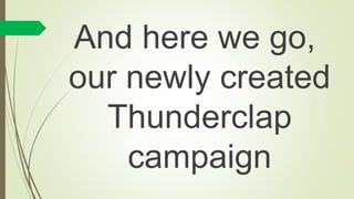 And here we go,
our newly created
Thunderclap
campaign
 