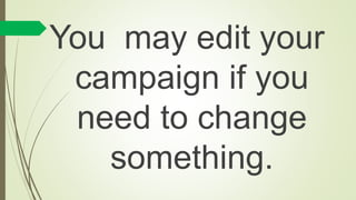 You may edit your
campaign if you
need to change
something.
 