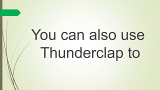 You can also use
Thunderclap to
 