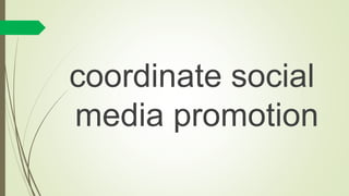coordinate social
media promotion
 