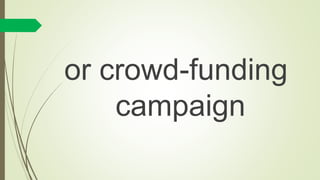 or crowd-funding
campaign
 