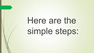Here are the
simple steps:
 